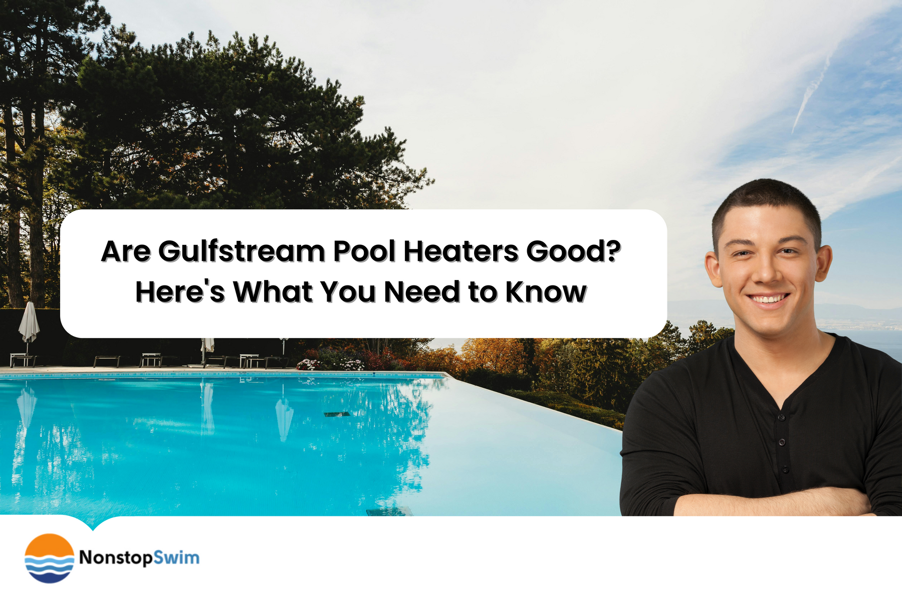 A smiling man with crossed arms stands by an infinity pool with trees in the background, asking "Are Gulfstream Pool Heaters Good?".