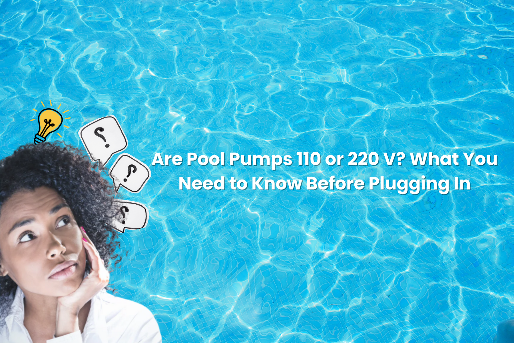 A pensive woman looks up at three question marks and a lightbulb icon, asking "Are Pool Pumps 110 or 220 V? What You Need to Know Before Plugging In".