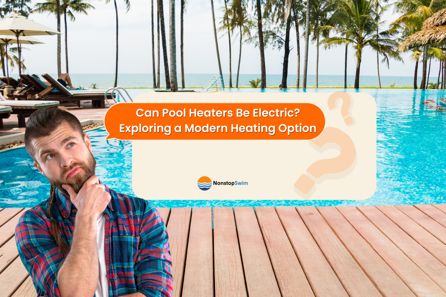 A pensive man with a beard stands in front of a tropical pool setting, with a large question mark and the question "Can Pool Heaters Be Electric?".