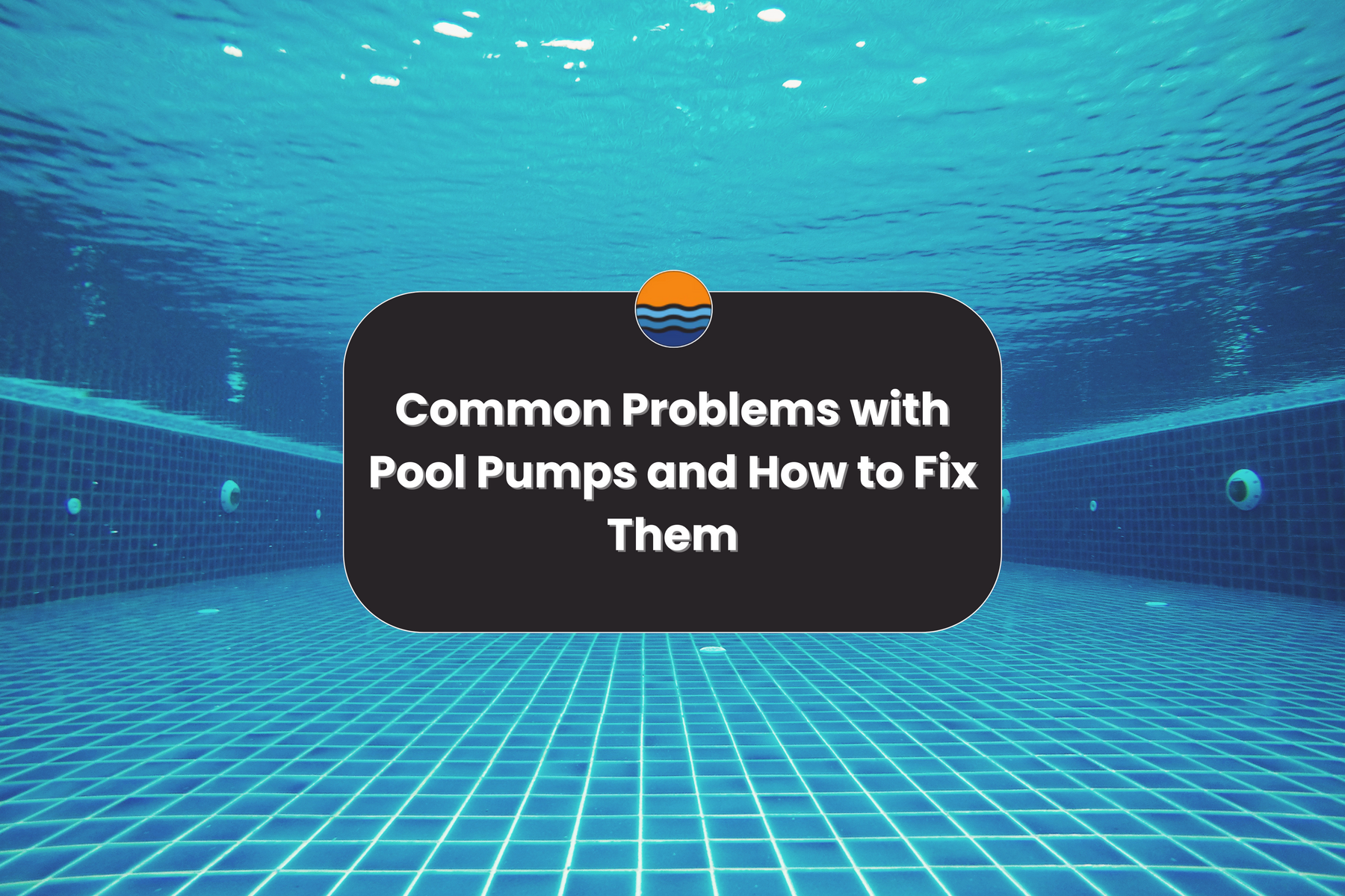 An underwater view of a tiled pool with light reflections, with text: "Common Problems with Pool Pumps and How to Fix Them."