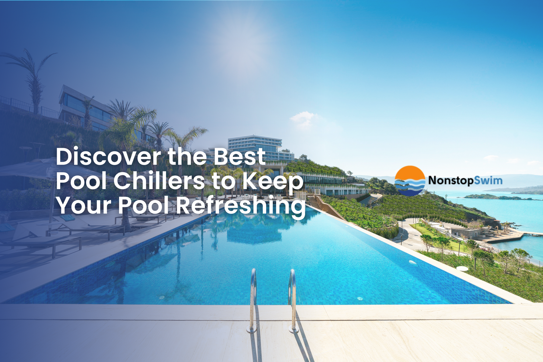 Infinity pool with ocean view and resort backdrop, overlaid with text: “Discover the Best Pool Chillers to Keep Your Pool Refreshing.”