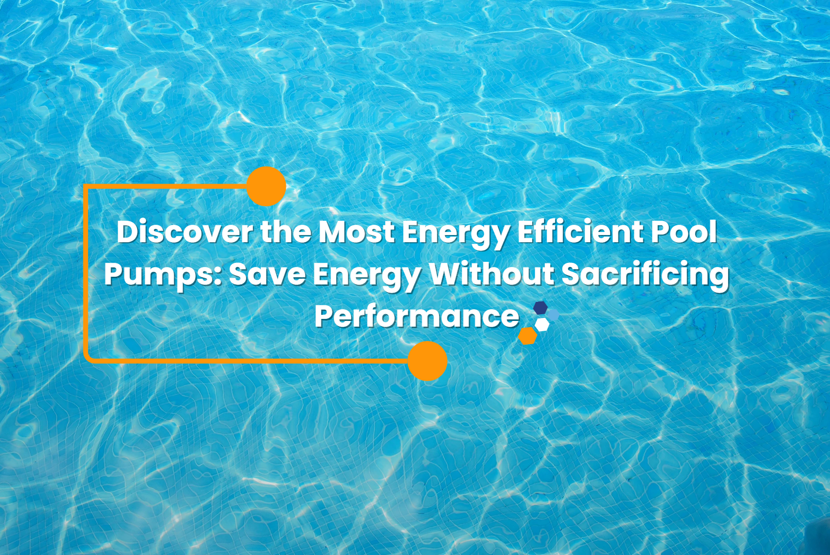 A light blue swimming pool with sunlight reflecting on the water, with text: "Discover the Most Energy Efficient Pool Pumps: Save Energy Without Sacrificing Performance".
