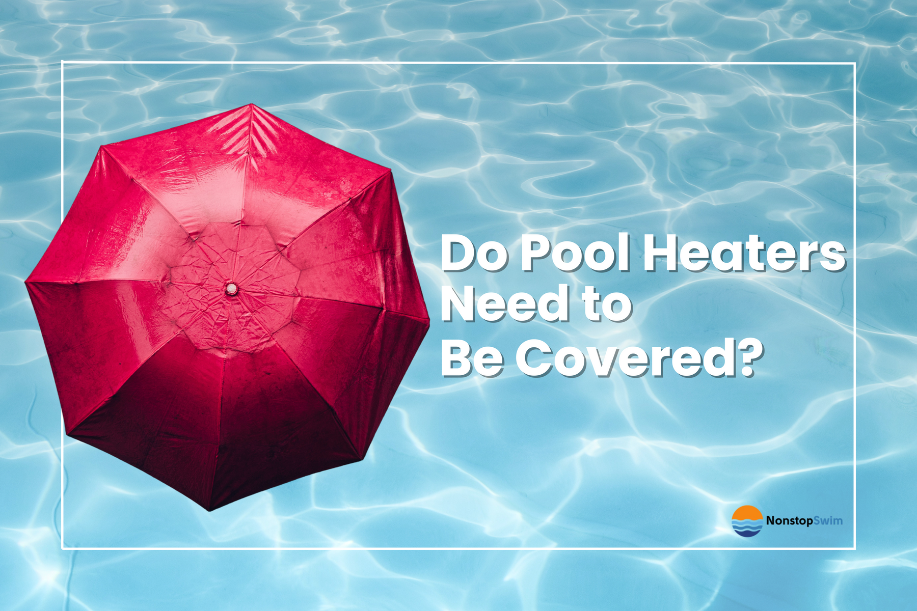 A pink umbrella floats on shimmering blue water, with a text box asking "Do Pool Heaters Need to Be Covered?".