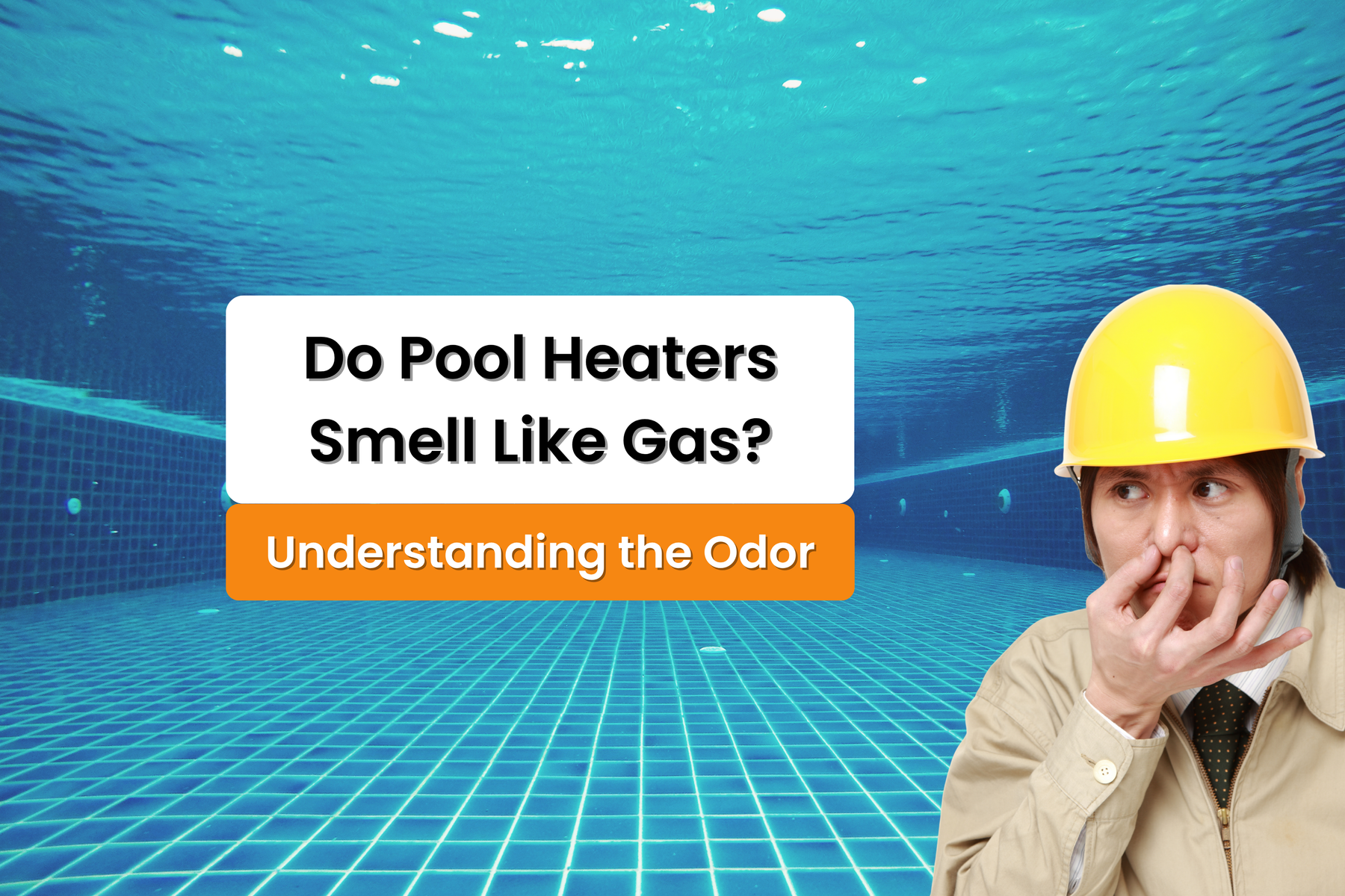 A man in a hard hat pinching his nose in a blue, tiled pool, with text asking "Do Pool Heaters Smell Like Gas?".