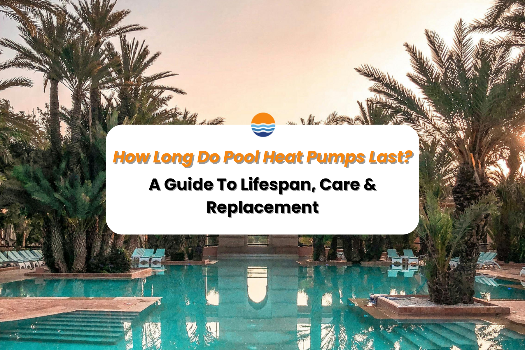 A beautiful resort pool at sunset with palm trees, and text asking "How Long Do Pool Heat Pumps Last?".