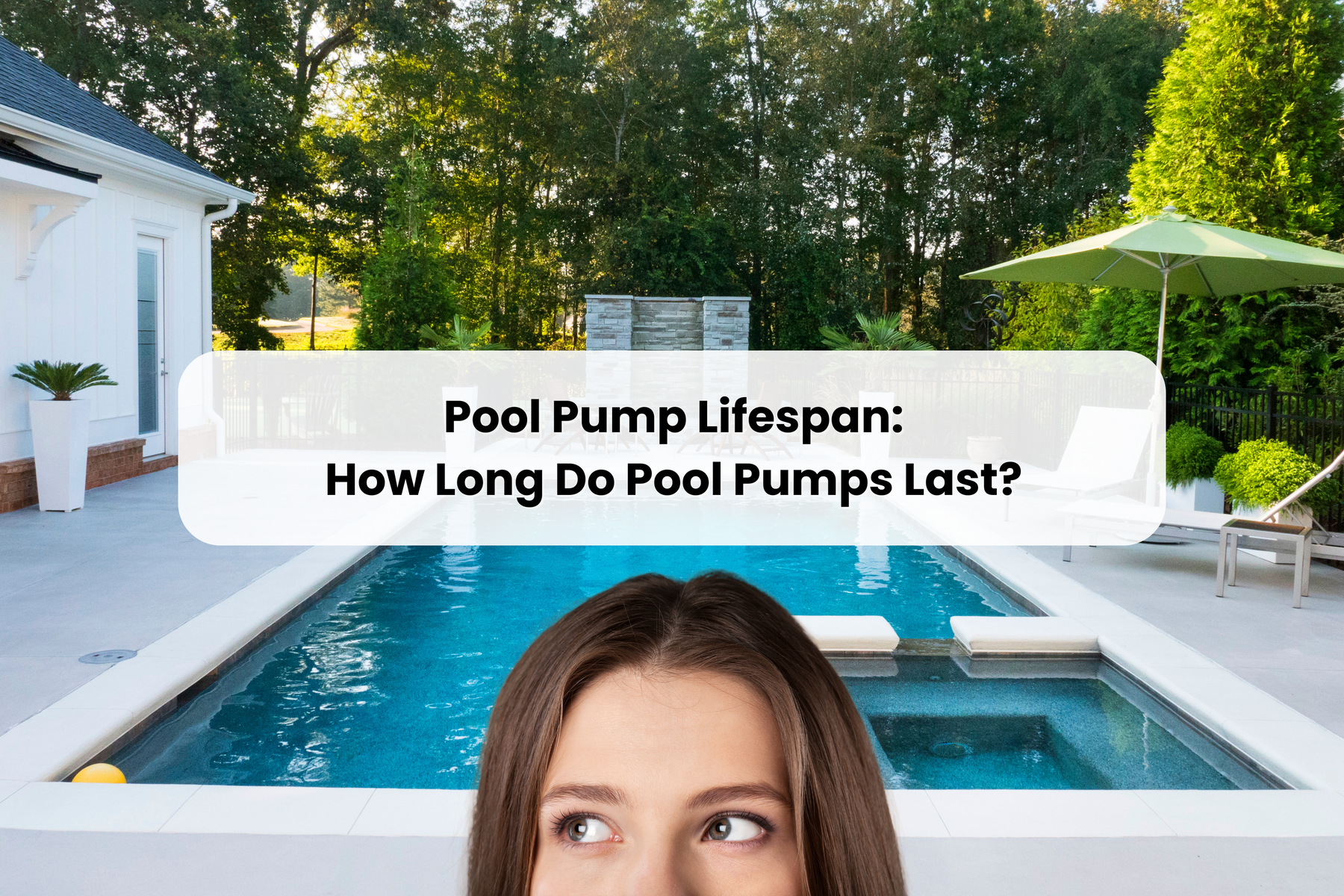 A thoughtful woman looks up at text asking "Pool Pump Lifespan: How Long Do Pool Pumps Last?", with a pool and house in the background.