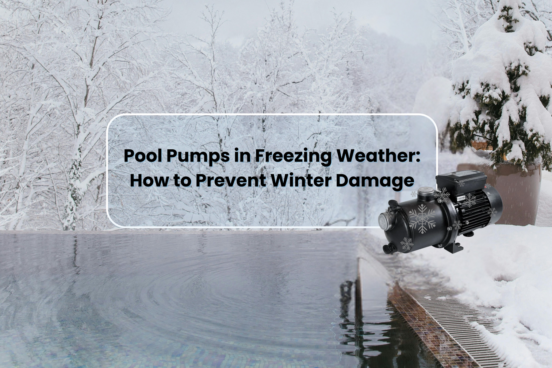 A black pool pump covered in snowflakes sits near a snowy pool, with text "Pool Pumps in Freezing Weather: How to Prevent Winter Damage".