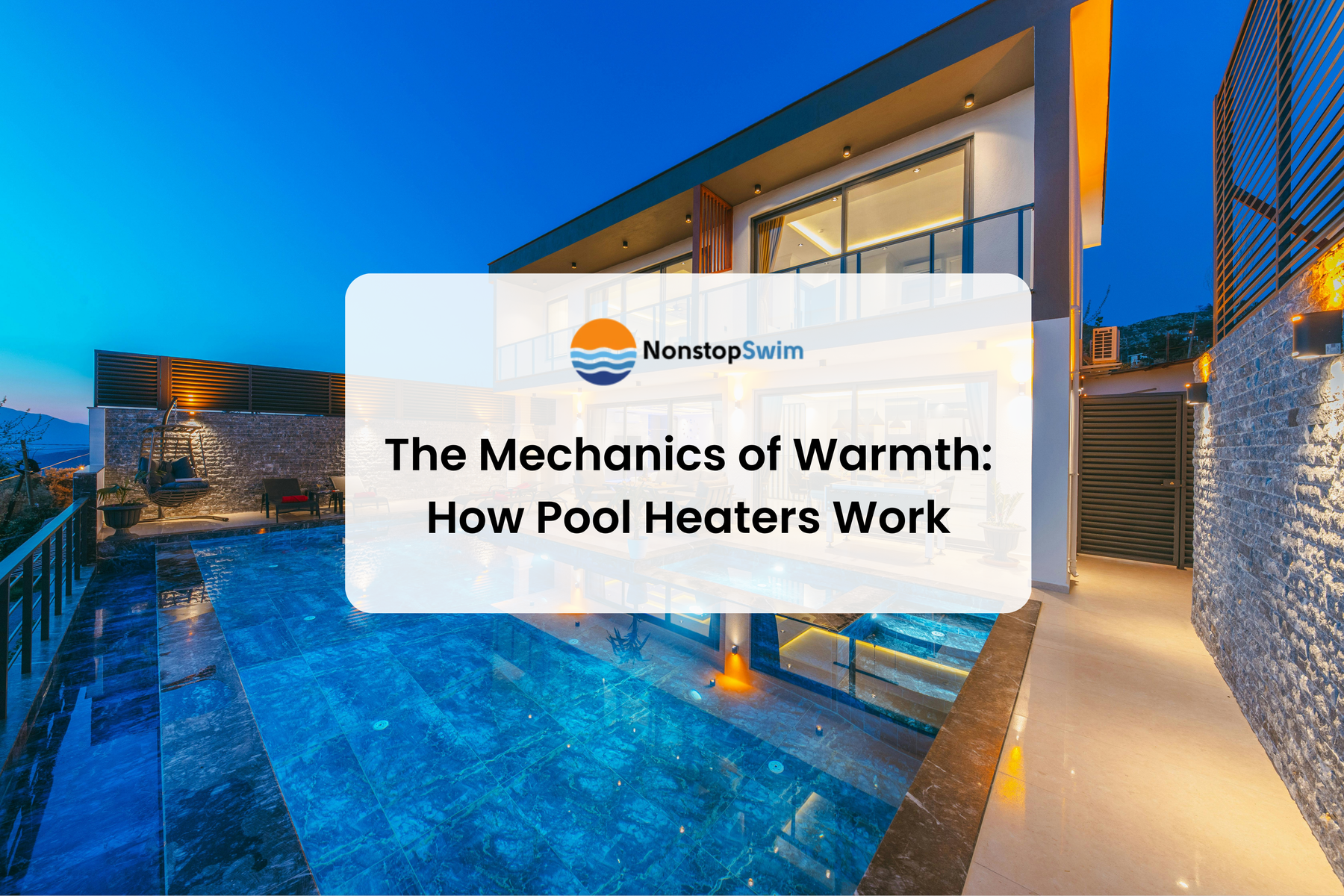 A luxurious modern house with an illuminated pool at dusk. Text: "The Mechanics of Warmth: How Pool Heaters Work".
