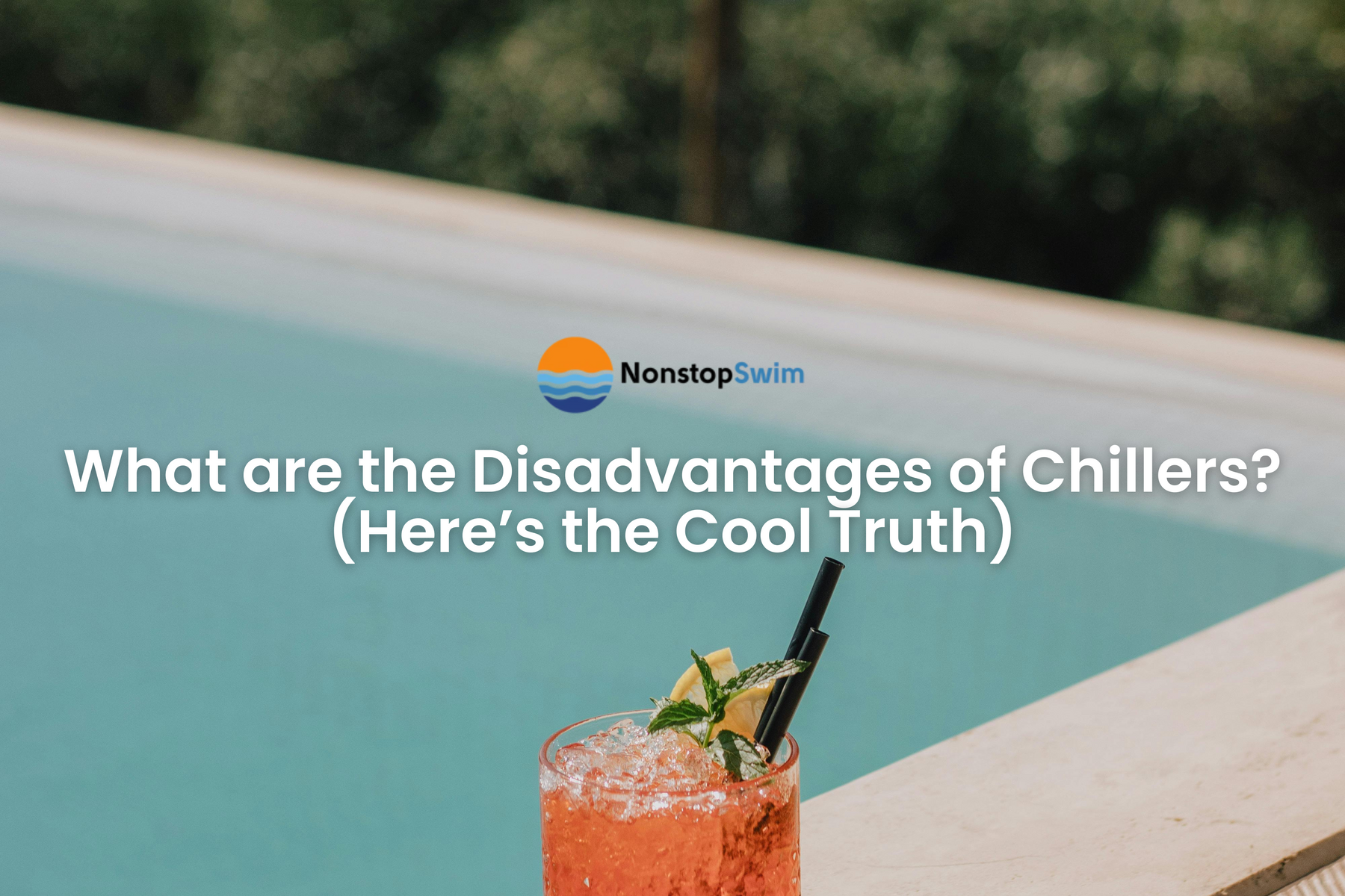 Iced drink with mint and fruit garnish beside a pool, overlaid with text: “What are the Disadvantages of Chillers? (Here’s the Cool Truth)”.
