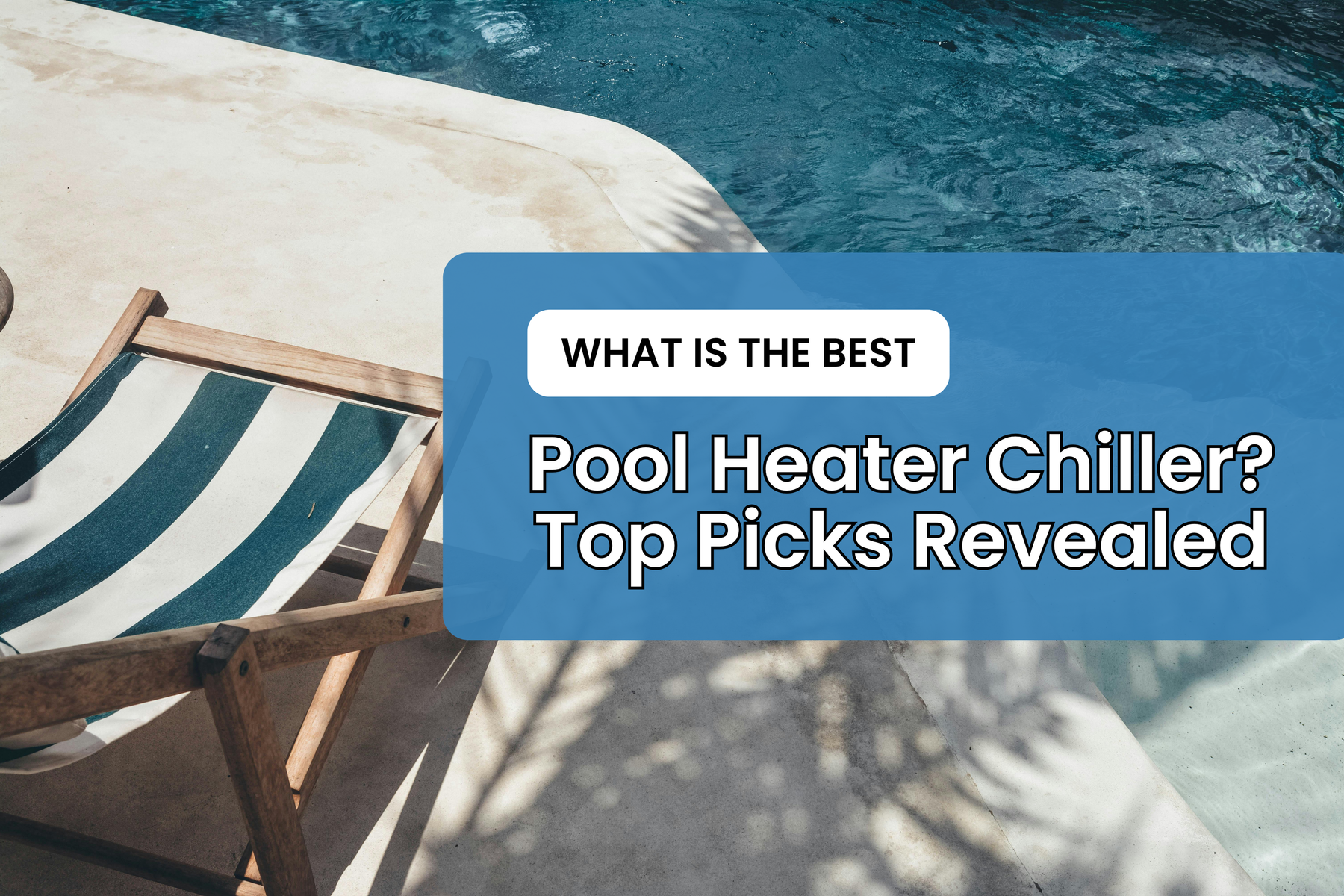 A sun lounge chair by a blue swimming pool, with a question mark in a blue box asking "What is the Best Pool Heater Chiller? Top Picks Revealed".
